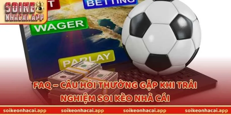 FAQ – Câu hỏi thường gặp khi trải nghiệm Soi Kèo Nhà Cái