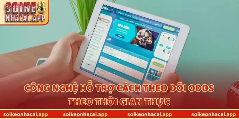 Công nghệ hỗ trợ cách theo dõi odds theo thời gian thực