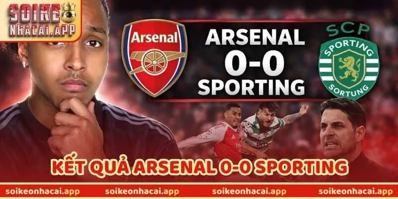 Kết Quả Arsenal 0-0 Sporting - Tấm Vé Bán Kết Được Định Đoạt